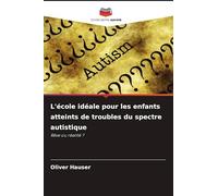 L'école idéale pour les enfants atteints de troubles du spectre autistique: Rêve ou réalité ?