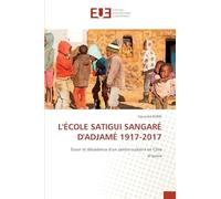 L'ÉCOLE SATIGUI SANGARÉ D'ADJAMÉ 1917-2017: Essor et décadence d'un centre scolaire en Côte d'Ivoire