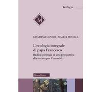 L'ecologia integrale di papa Francesco. Radici spirituali di una prospettiva di salvezza per l'umanità