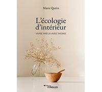 L'écologie d'intérieur: Vivre mieux avec moins