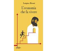 L'economia che fa vivere. Diario di un economista in un'età di crisi. Ediz. plastificata