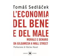 L'economia del bene e del male. Morale e denaro da Gilgamesh a Wall Street...