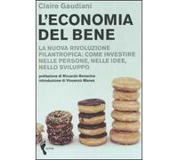L'economia del bene. La nuova rivoluzione filantropica: investire nelle persone, nelle idee, nello sviluppo