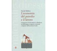 L' economia del petrolio e il lavoro. L'estrazione di idrocarburi in Basilicata tra fabbisogno energetico nazionale e impatto sull'economia locale