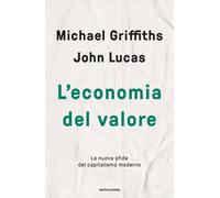 L'economia del valore. La nuova sfida del capitalismo moderno - Griffiths ...
