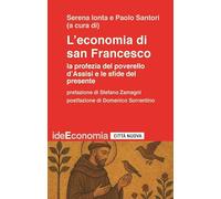 L'economia di san Francesco. La profezia del poverello d'Assisi e le sfide del presente