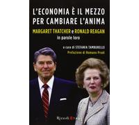 L'economia è il mezzo per cambiare l'anima. Margaret Thatcher e Ronald Reagan in parole loro