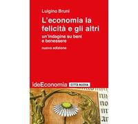 L'economia la felicità e gli altri. Un'indagine su beni e benessere. Nuova ediz.