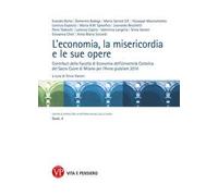 L'economia, la misericordia, le sue opere. Contributi della Facoltà di Economia dell'Università Cattolica del Sacro Cuore di Milano per l'Anno giubilare 2016