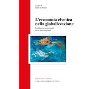 L' economia svizzera nella globalizzazione. Problemi e opportunità di un sistema-paese
