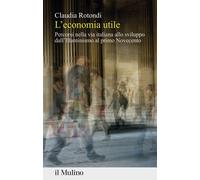 L' economia utile. Percorsi nella via italiana allo sviluppo dall'Illuminismo al primo Novecento