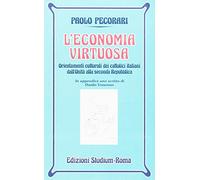L'economia virtuosa. Orientamenti culturali dei cattolici italiani dall'unità alla seconda Repubblica