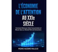 L'ÉCONOMIE DE L'AT-TENTION AU XXIe SIÈCLE: Comment Retrouver Votre Concentration et Réussir dans un Monde Plein de Distractions