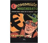 L'economista mascherato. L'insospettabile logica che fa muovere i soldi