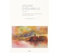 Leçons d'aquarelle: Volume 2, 12 projets pour des compositions vibrantes d'émotions