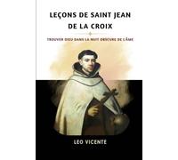 Leçons de saint Jean de la Croix: Trouver Dieu dans la nuit obscure de l'âme
