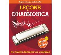 Leçons d'harmonica du niveau débutant au confirmé: Méthode Originale pour Apprendre à Jouer de l’Harmonica et à Improviser + Vidéo et Audio