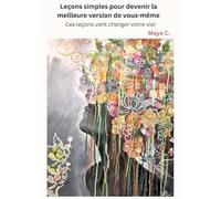 LEÇONS SIMPLES POUR DEVENIR LA MEILLEURE VERSION DE VOUS-MÊME: Ces leçons vont changer votre vie!