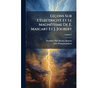 Leçons Sur L'Ã(c)lectricitÃ(c) Et Le MagnÃ(c)tisme De E. Mascart Et J. Joubert