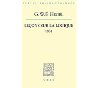 Lecons Sur La Logique 1831: D'après l'Encyclopédie des sciences philosophiques en abrégé Semestre d'été 1831 à Berlin