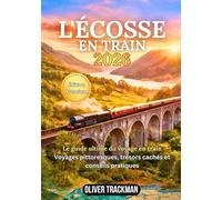 L'Écosse en train 2026: Le guide complet des voyages en train panoramiques dans les Highlands, à Édimbourg, à Glasgow et sur des itinéraires secrets: itinéraires, forfaits, cartes, conseils financier