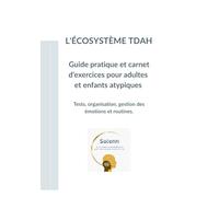 L'Écosystème TDAH : Guide pratique et carnet d'exercices pour adultes et enfants atypiques: Tests, organisation, gestion des émotions et routines...