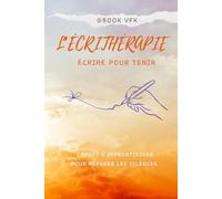 L'écrithérapie - écrire pour tenir - carnet d'apprentissage pour réparer les silences: Comment persister à écrire par soi-même à l’heure de l’iA (et pourquoi c’est pas si bête) par bookvfk