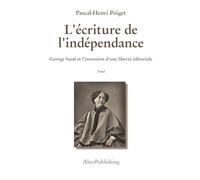 L'écriture de l'indépendance: George Sand et l’invention d’une liberté éditoriale