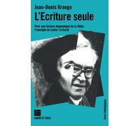 L'Ecriture seule: Pour une lecture dogmatique de la Bible, l'exemple de Luther et Barth