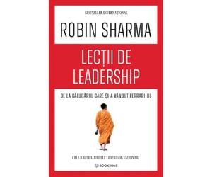 Lectii de leadership de la Calugarul care si-a vandut Ferrari-ul - Robin Sharma, Editie in limba romana