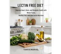 Lectin Free Diet: Improve Heart, Brain, and Metabolic Health with Whole Foods, Healthy Fats, and Low-Lectin Nutrition