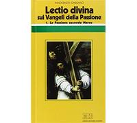 «Lectio divina» sui Vangeli della Passione. La passione di Gesù secondo Marco (Vol. 1)