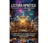 Lectura Hipnótica: Tu Llave a la Abundancia: Reprograma tu Mente Subconsciente y Atrae Riqueza y Abundancia Sin Esfuerzo Mientras Lees