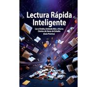 Lectura Rápida Inteligente Lee el Doble, Entiende Más y Ahorra Cientos de Horas de Estudio (Guía Práctica): Amplía tu Campo Visual y Domina Estrategias de Comprensión Acelerada.