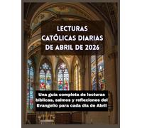 LECTURAS CATÓLICAS DIARIAS DE ABRIL DE 2026: Una guía completa de lecturas bíblicas, salmos y reflexiones del Evangelio para cada día de Abril