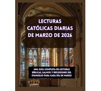 LECTURAS CATÓLICAS DIARIAS DE MARZO DE 2026: Una guía completa de lecturas bíblicas, salmos y reflexiones del Evangelio para cada día de marzo