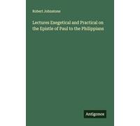 Lectures Exegetical and Practical on the Epistle of Paul to the Philippians