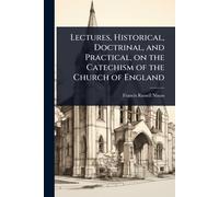 Lectures, Historical, Doctrinal, and Practical, on the Catechism of the Church of England