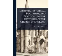 Lectures, Historical, Doctrinal, and Practical, on the Catechism of the Church of England