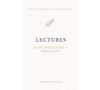 Lectures: Musonius Rufus: On Stoic Discipline, Simplicity, and the Art of Living - Annotated Edition