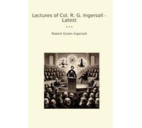 Lectures of Col. R. G. Ingersoll - Latest