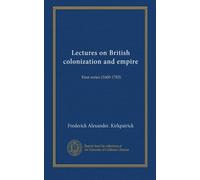 Lectures on British colonization and empire: First series (1600-1783)