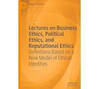 Lectures on Business Ethics, Political Ethics, and Reputational Ethics: Definitions Based on a New Model of Ethical Identities