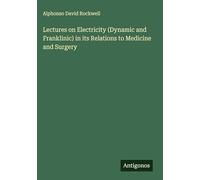 Lectures on Electricity (Dynamic and Franklinic) in its Relations to Medicine and Surgery
