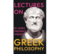 Lectures on Greek Philosophy: A Critical Examination of Plato, Aristotle, and the Pre-Socratics