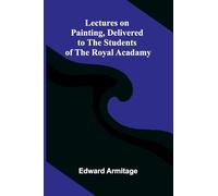 Lectures on Painting, Delivered to the Students of the Royal Acadamy