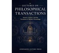 Lectures on Philosophical Transactions: Science, Empire, and the Formation of Modern Knowledge