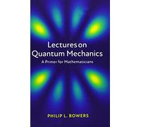 Lectures on Quantum Mechanics: A Primer for Mathematicians by Bowers, Philip L.