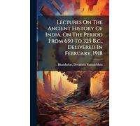 Lectures On The Ancient History Of India, On The Period From 650 To 325 B.c., Delivered In February, 1918