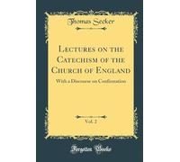 Lectures on the Catechism of the Church of England: With a Discourse on Confirmation, Publ. by B. Porteus and G. Stinton (Volume 2)